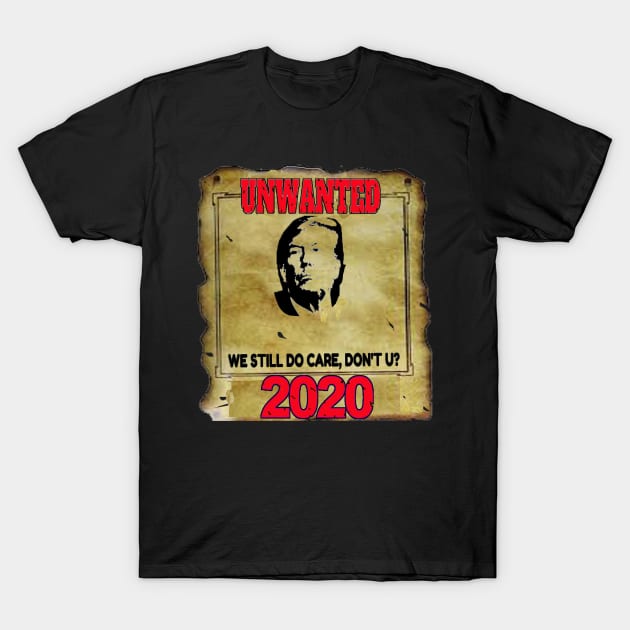 Anti Trump 2020 Unwanted We Still Do Care Don't U? T-Shirt by coolmolo